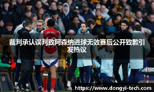 333体育官网裁判承认误判致阿森纳进球无效赛后公开致歉引发热议